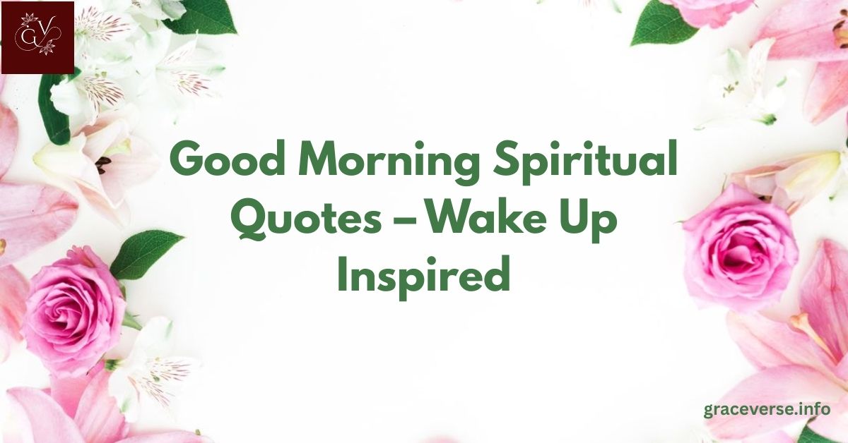 200+ Good Morning Spiritual Quotes –  Wake Up Inspired