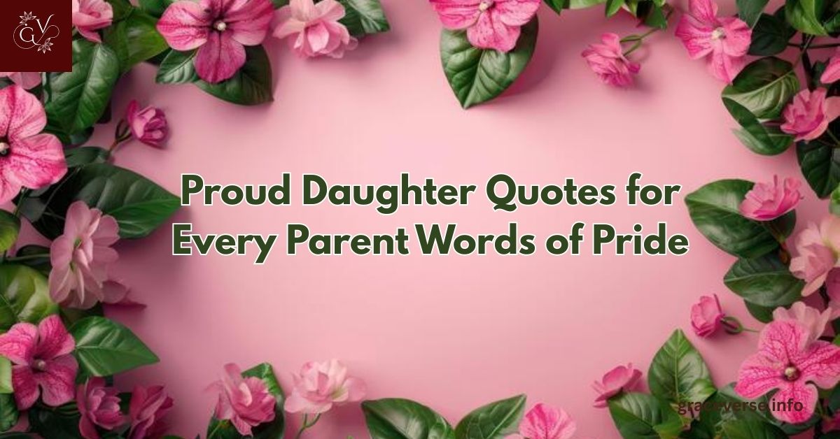250+ Proud Daughter Quotes for Every Parent: Words of Pride
