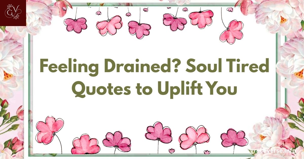 Feeling Drained? 200+ Soul Tired Quotes to Uplift You