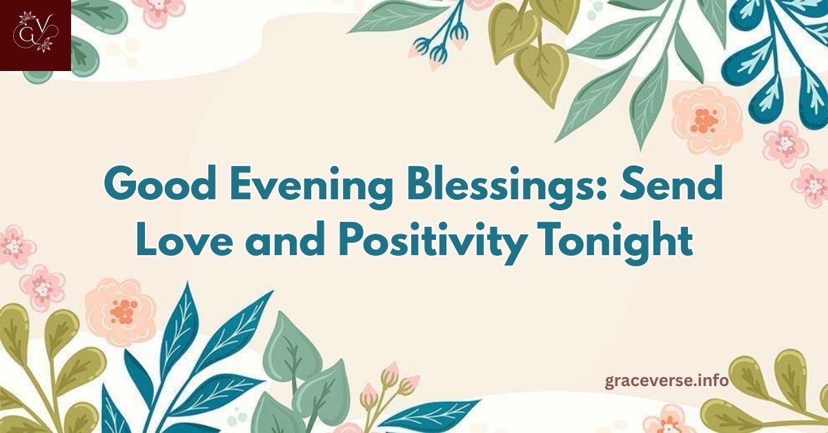 300+ Good Evening Blessings: Send Love and Positivity Tonight