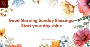 300+ Good Morning Sunday Blessings: Start your day shine