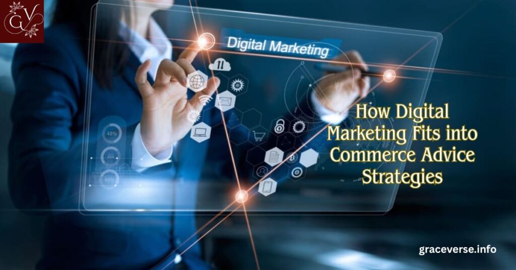 How Digital Marketing Fits into Commerce Advice Strategies