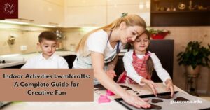 Indoor Activities Lwmfcrafts: A Complete Guide for Creative Fun