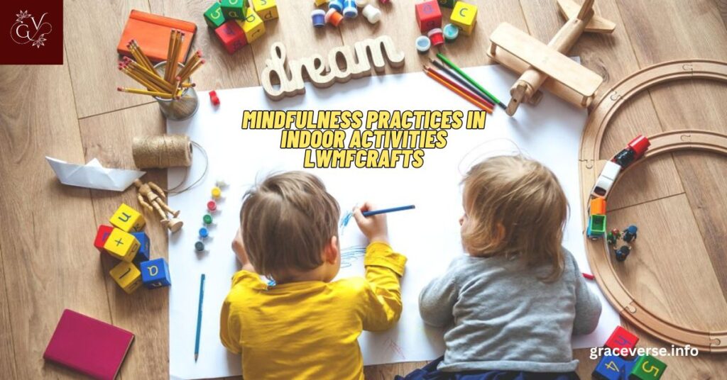 Mindfulness Practices in Indoor Activities Lwmfcrafts